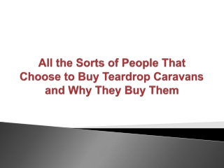 All the Sorts of People That Choose to Buy Teardrop Caravans and Why They Buy Them