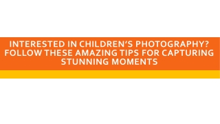 Interested in children’s photography Follow these amazing tips for capturing stunning moments