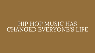 HIP HOP MUSIC HAS CHANGED EVERYONE'S LIFE - PPT