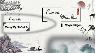Bài giảng Ngữ văn 11 - Văn bản: Câu cá mùa thu