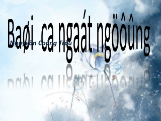 Bài giảng Ngữ văn Lớp 11 - Văn bản: Bài ca ngất ngưởng