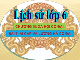 Bài giảng Lịch sử 6 - Bài 7: Ai Cập và Lưỡng Hà cổ đại