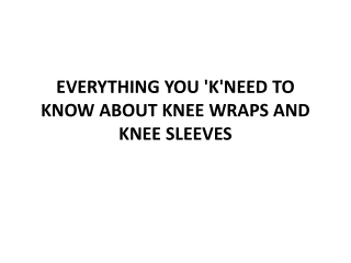 EVERYTHING YOU 'K'NEED TO KNOW ABOUT KNEE WRAPS