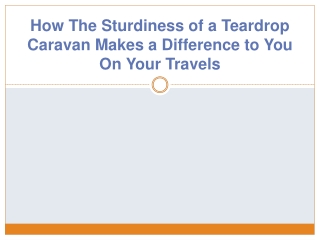 How The Sturdiness of a Teardrop Caravan Makes a Difference to You On Your Travels