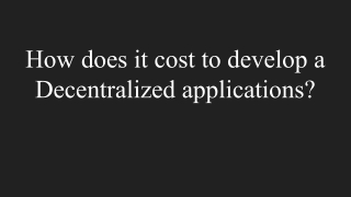 How does it cost to develop a Decentralized applications_