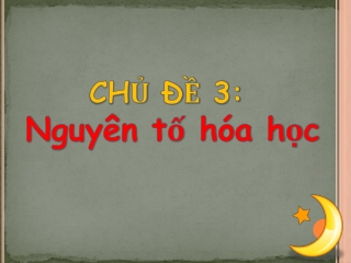 Bài giảng Hóa học 8 - Chủ đề 3: Nguyên tố hóa học