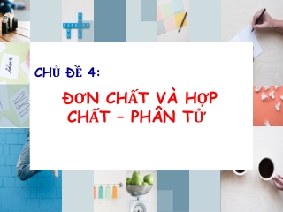 Bài giảng Khoa học tự nhiên 7 - Chủ đề 6: Đơn chất và hợp chất-Phân tử