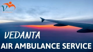 Safe Patient Transportation by Vedanta Air Ambulance Service in Delhi & Patna