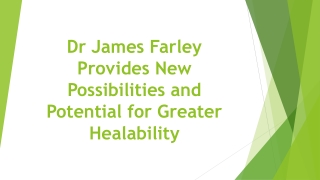 Dr James Farley Provides New Possibilities and Potential for Greater Healability