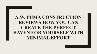 A.W. Puma Construction Reviews How You Can Create the Perfect Haven for Yourself with Minimal Effort