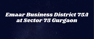 Emaar Business District 75A Sector 75 Gurugram - A Diligent Investment