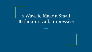 5 Ways to Make a Small Bathroom Look Impressive