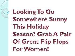 Looking To Go Somewhere Sunny This Holiday Season? Grab A Pair Of Great Flip Flo