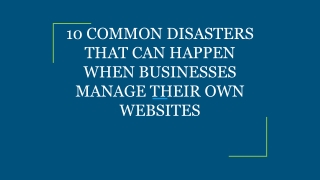 10 COMMON DISASTERS THAT CAN HAPPEN WHEN BUSINESSES MANAGE THEIR OWN WEBSITES