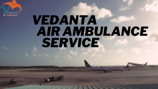 Vedanta Air Ambulance Services in Ranchi & Patna with Numerous Medical Solution