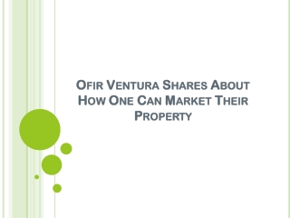 Ofir Ventura Shares About How One Can Market Their Property