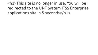 &lt;h1&gt;This site is no longer in use. You will be redirected to the UNT System ITSS Enterprise applications site in 5