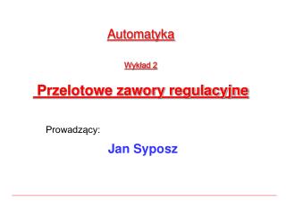 Automatyka Wykład 2 Przelotowe zawory regulacyjne