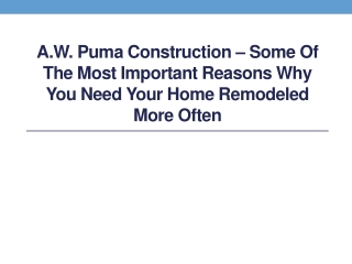 A.W. Puma Construction – Some of The Most Important Reasons Why You Need Your Home Remodeled More Often