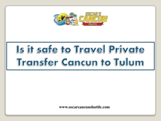 Is it safe to Travel Private Transfer Cancun to Tulum