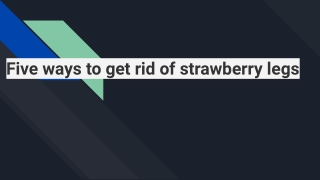 Five ways to get rid of strawberry legs