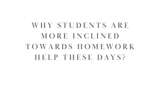 Why Students are more Inclined Towards Homework Help These Days?