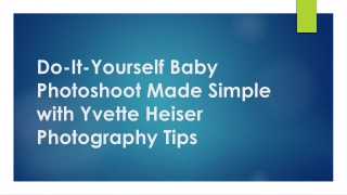 Do-It-Yourself Baby Photoshoot Made Simple with Yvette Heiser Photography Tips