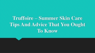 Truffoire – Summer Skin Care Tips And Advice That You Ought To Know