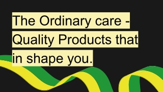 The Ordinary care - Quality Products that in shape you.