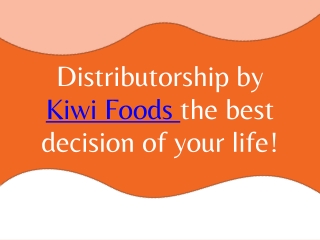 Distributorship by Kiwi Foods the best decision of your life!