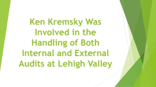 Ken Kremsky Was Involved in the Handling of Both Internal and External Audits at Lehigh Valley