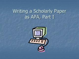 Writing a Scholarly Paper as APA, Part I