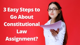 3 Easy Steps to Go About Constitutional Law Assignment