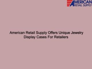 American Retail Supply Offers Unique Jewelry Display Cases For Retailers