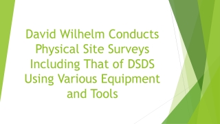 David Wilhelm Conducts Physical Site Surveys Including That of DSDS Using Various Equipment and Tools