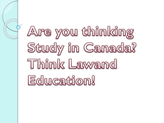 Are you thinking Study in Canada?  Think Lawand Education !