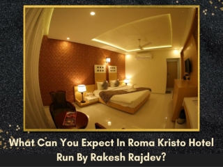What Can You Expect In Roma Kristo Hotel Run By Rakesh Rajdev?