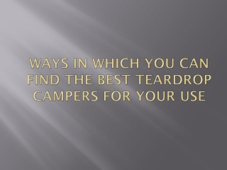 Ways in Which You Can Find the best Teardrop campers for your use