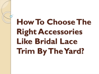 How To Choose The Right Accessories Like Bridal Lace Trim By The Yard?