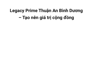 Legacy Prime Thuận An Bình Dương - Tạo nên giá trị cộng đồng