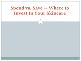 Spend vs. Save — Where to Invest In Your Skincare