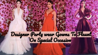 Designer Party wear Gowns To Flaunt On Special Occasion