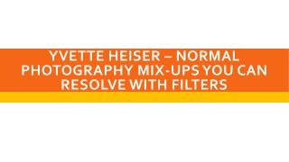 Yvette Heiser – Normal Photography Mix-Ups You Can Resolve With Filters