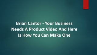 Brian Cantor - Your Business Needs A Product Video And Here Is How You Can Make