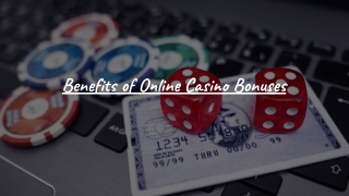 Benefits of Online Casino Bonuses