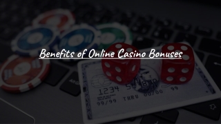 Benefits of Online Casino Bonuses