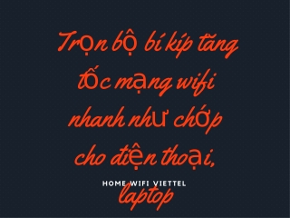 Trọn bộ bí kíp tăng tốc mạng wifi nhanh như chớp cho điện thoại, laptop