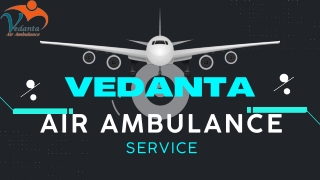 Vedanta Air Ambulance Service in Delhi & Patna with the Best Doctor Team