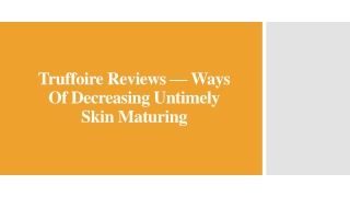 Truffoire Reviews — Ways Of Decreasing Untimely Skin Maturing