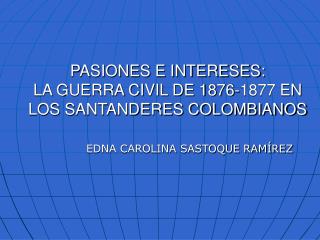 PASIONES E INTERESES: LA GUERRA CIVIL DE 1876-1877 EN LOS SANTANDERES COLOMBIANOS